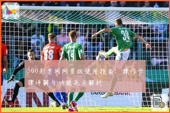 500彩票网网页版使用指南:操作步骤详解与功能亮点解析
